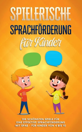 Spielerische Sprachförderung für Kinder: Die schönsten Spiele für eine effektive Sprachförderung mit Spaß - für Kinder von 4 bis 10