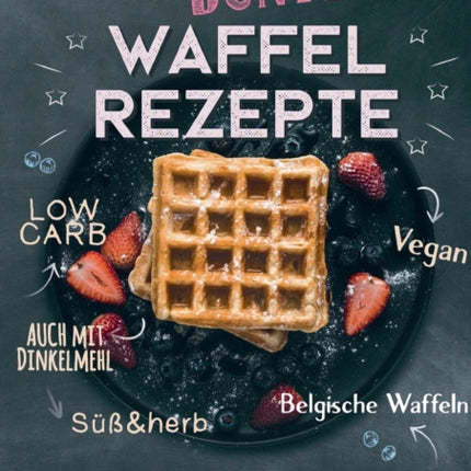 150 bunte Waffel Rezepte: Low Carb, Vegan, auch mit Dinkelmehl, Belgische Waffeln, süß & herb: Kochbuch zum Backen großartiger Waffelrezepte für Groß & Klein