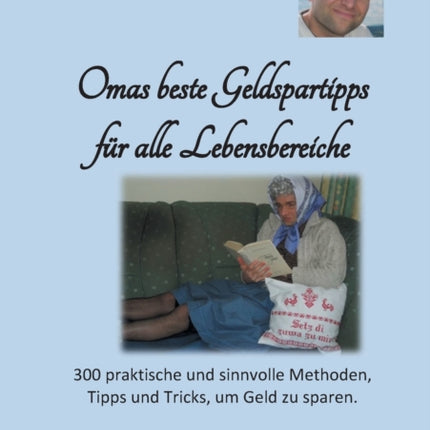Omas beste Geldspartipps für alle Lebensbereiche: 300 praktische und sinnvolle Methoden, Tipps und Tricks, um Geld zu sparen