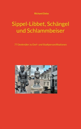 Sippel-Libbet, Schängel und Schlammbeiser: 77 Denkmäler zu Dorf- und Stadtpersonifikationen