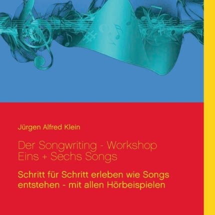 Der Songwriting - Workshop 1 + 6 Songs: Schritt für Schritt erleben wie Songs entstehen - mit allen Hörbeispielen