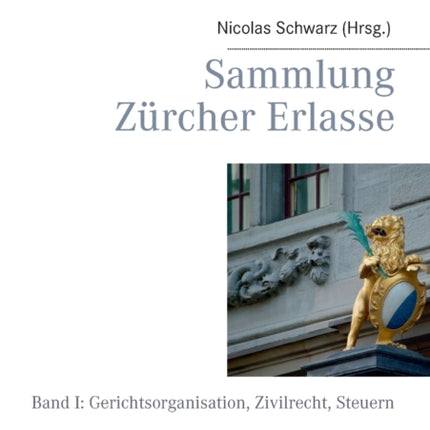 Sammlung Zürcher Erlasse: Band I: Gerichtsorganisation, Zivilrecht, Steuern