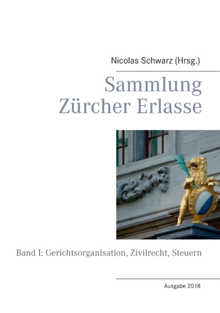 Sammlung Zürcher Erlasse: Band I: Gerichtsorganisation, Zivilrecht, Steuern