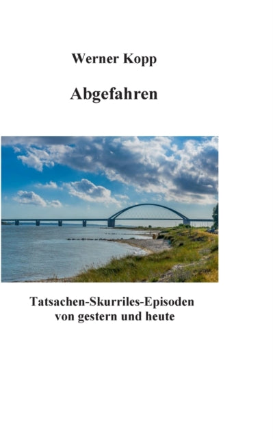 Abgefahren: Tatsachen-Skurriles-Episoden von gestern und heute