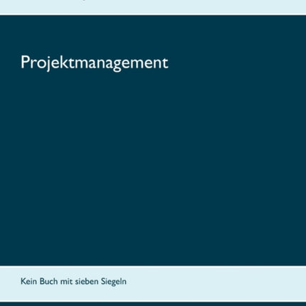 Projektmanagement: Kein Buch mit sieben Siegeln