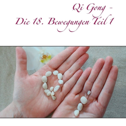 Qi Gong - Die 18 Bewegungen Teil 1: Anfängerkurs Begleitunterlagen Janine Isterling