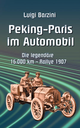 Peking - Paris im Automobil: Die legendäre 16.000 km - Rallye 1907