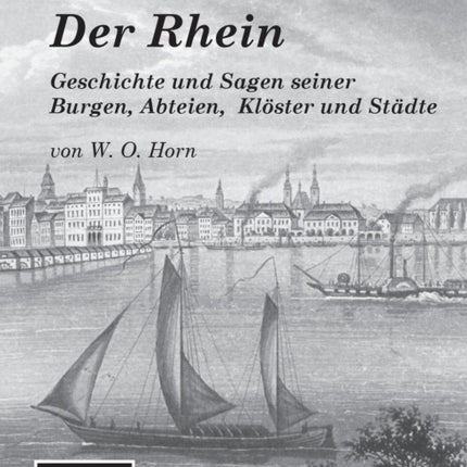 Der Rhein. Geschichte und Sagen seiner Burgen,