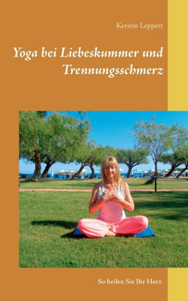 Yoga bei Liebeskummer und Trennungsschmerz: So