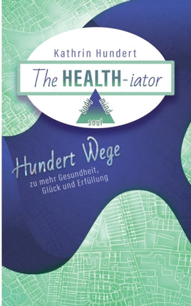 The Healthiator: Hundert Wege zu mehr Gesundheit,