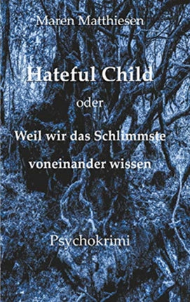 Hateful Child oder Weil wir das Schlimmste voneinander wissen