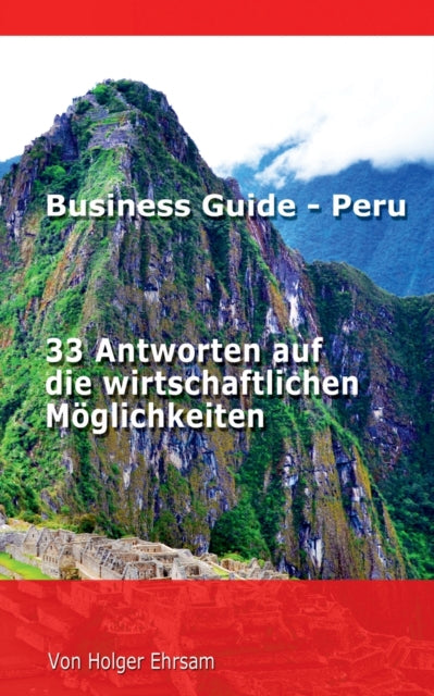 Business Guide - Peru: 33 Antworten auf die