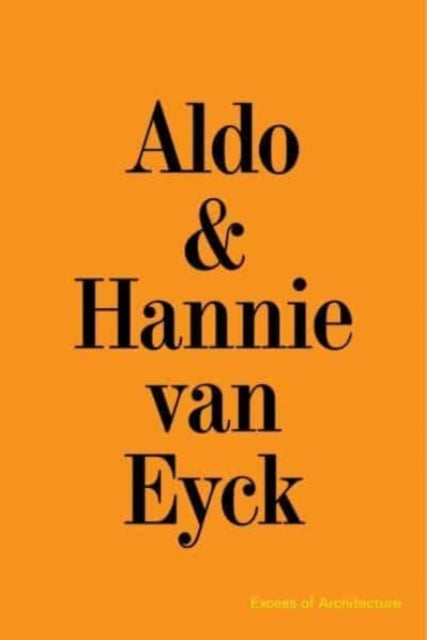 Aldo & Hannie van Eyck. Excess of Architecture: EWC 231