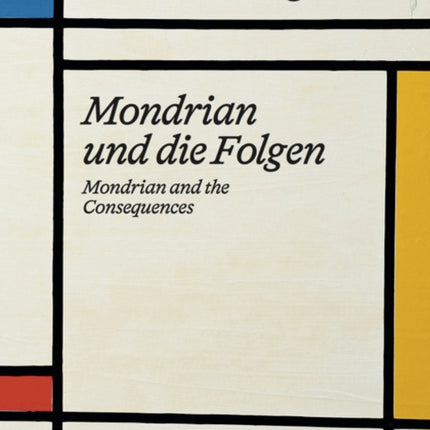 Piet Mondrian. Re-Inventing Piet: Mondrian and the consequences / Mondrian und die Folgen