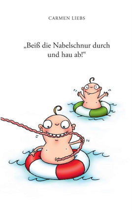 Beiß die Nabelschnur durch und hau ab! : Ein