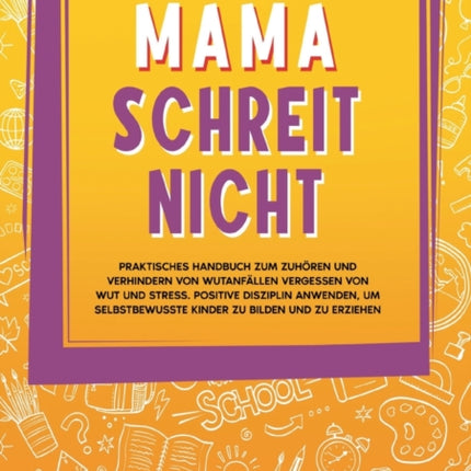 Mama schreit nicht: Praktisches Handbuch zum Zuhören und Verhindern von Wutanfällen Vergessen von Wut und Stress. Positive Disziplin anwenden, um selbstbewusste Kinder zu bilden und zu erziehen