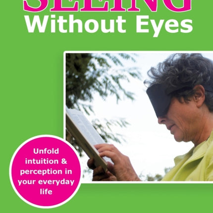 Seeing Without Eyes: Unfold intuition & perception in your everyday life