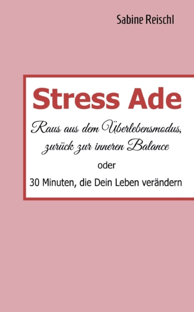 Stress Ade: Raus aus dem Überlebensmodus, zurück in die Balance