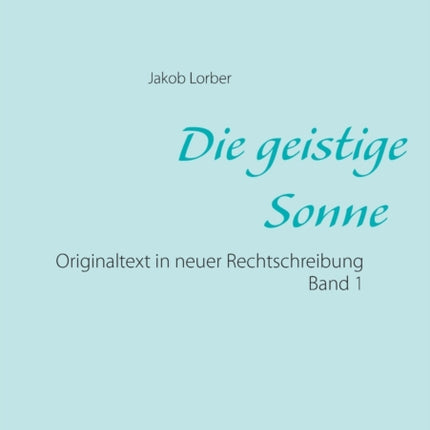Die geistige Sonne Band 1: Originaltext in neuer