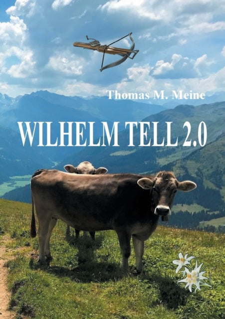Wilhelm Tell 2.0: Wilhelm Tell neu erzählt