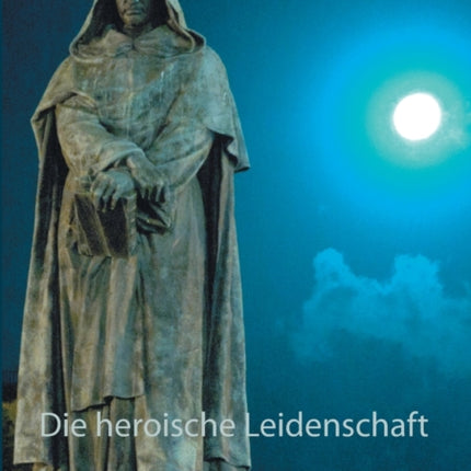 Die heroische Leidenschaft: De gli eroici furori