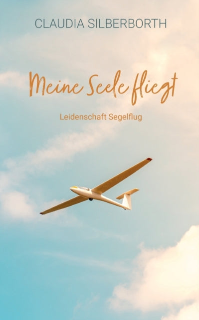 Meine Seele fliegt: Leidenschaft Segelflug