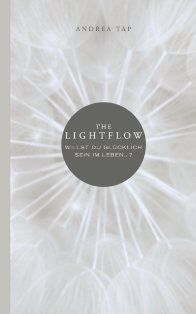 The Lightflow: Willst du glücklich sein im Leben ...?