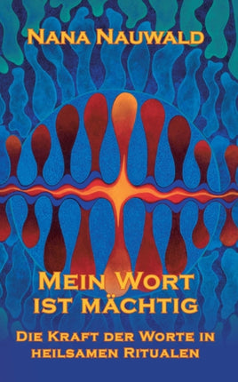 Mein Wort ist mächtig: Die Kraft der Worte in heilsamen Ritualen