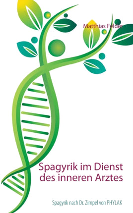 Spagyrik im Dienst des inneren Arztes: Spagyrik nach Dr. Zimpel von PHYLAK