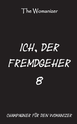 Ich, der Fremdgeher 8: Champagner für den Womanizer