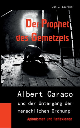 Der Prophet des Gemetzels: Albert Caraco und der