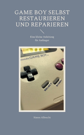 Game Boy selbst restaurieren und reparieren: Eine