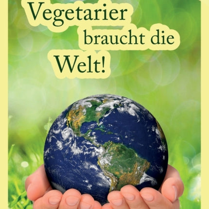 Vegetarier braucht die Welt!