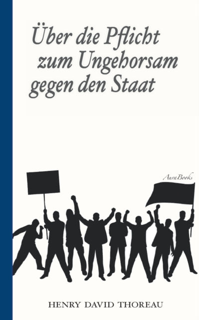 Über die Pflicht zum Ungehorsam gegen den Staat (Civil Disobedience): Vollständige deutsche Ausgabe