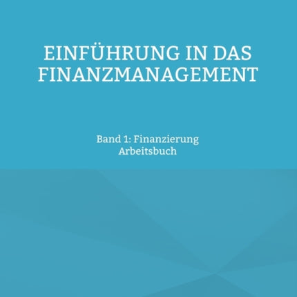 Einführung in das Finanzmanagement: Band 1: