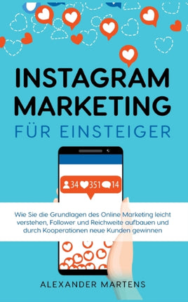 Instagram Marketing für Einsteiger: Wie Sie die Grundlagen des Online Marketing leicht verstehen, Follower und Reichweite aufbauen und durch Kooperationen neue Kunden gewinnen