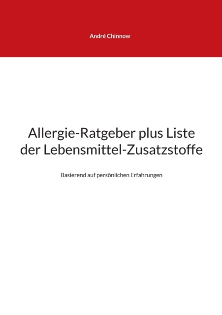 Allergie-Ratgeber plus Liste der Lebensmittel-Zusatzstoffe: Basierend auf persönlichen Erfahrungen