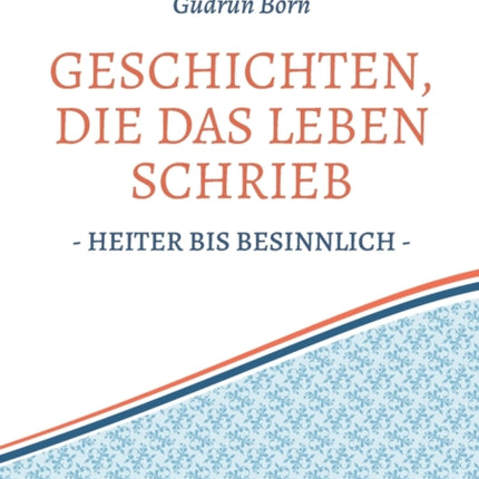 Geschichten, die das leben schrieb: - heiter bis besinnlich -