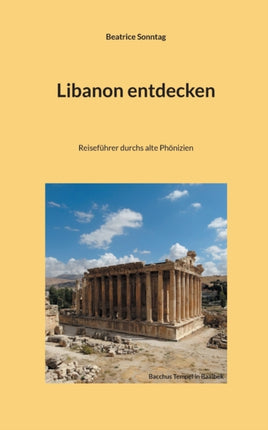Libanon entdecken: Reiseführer durchs alte