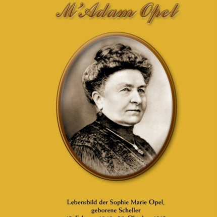 M'Adam Opel: Lebensbild der Sophie Marie Opel, geborene Scheller, 13. Februar 1840 - 30. Oktober 1913