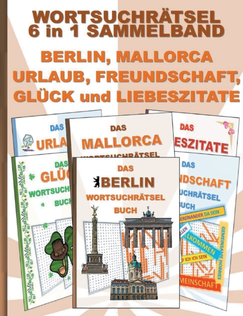 WORTSUCHRÄTSEL 6 in 1 SAMMELBAND BERLIN, MALLORCA, URLAUB, FREUNDSCHAFT, GLÜCK und LIEBESZITATE: Rätsel Rätselbuch Suchsel Worträtsel Freund Freundin Ferien Hauptstadt Liebe Valentinstag Weihnachten Geburtstag Ostern Halloween Nikolaus Gesc