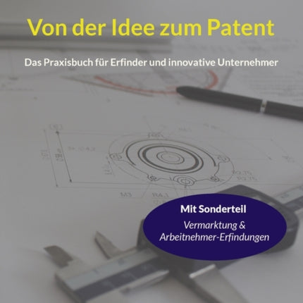 Von der Idee zum Patent: Das Praxisbuch für