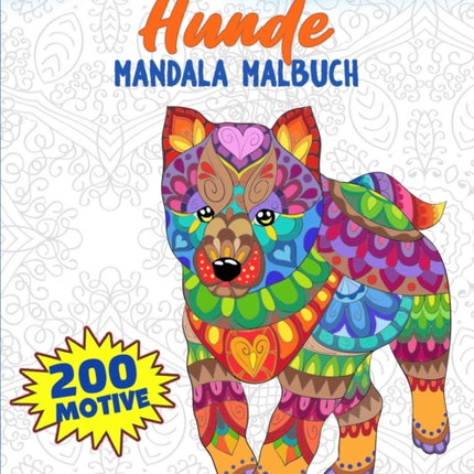 Hunde Mandala Malbuch: 200 Motive zum Ausmalen, Stressabbauendes Mandala Malbuch fur Erwachsene, Forderung der Achtsamkeit und Ubung der Kreativitat