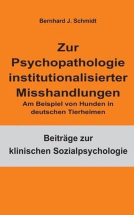 Zur Psychopathologie institutionalisierter Misshandlungen: Am Beispiel von Hunden in deutschen Tierheimen