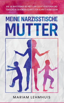 Meine narzisstische Mutter: Wie Sie Narzissmus