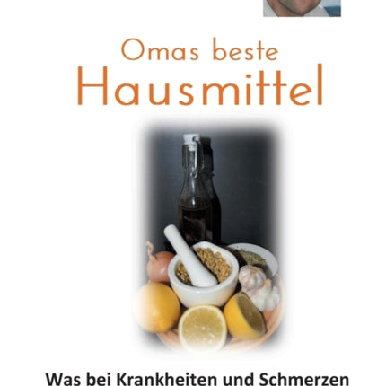 Omas beste Hausmittel: Was bei Krankheiten und Schmerzen wirklich hilft