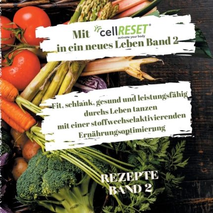 Mit cellRESET in ein neues Leben Band 2: Fit, schlank, gesund und voller Energie durch eine stoffwechselaktivierende Ernährungsoptimierung