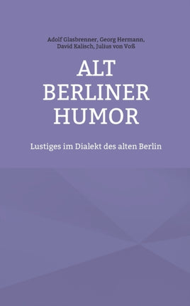 Alt Berliner Humor: Lustiges im Dialekt des alten
