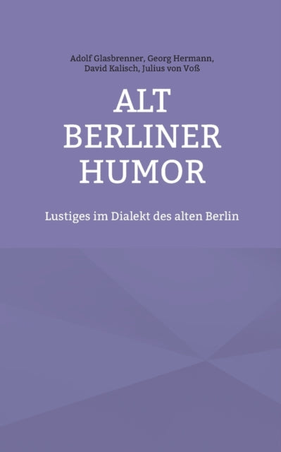 Alt Berliner Humor: Lustiges im Dialekt des alten