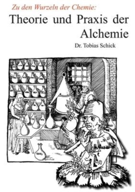 Theorie und Praxis der Alchemie: Zu den Wurzeln der Chemie